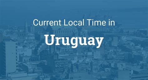 time in uruguay|Current Local Time in Uruguay .
